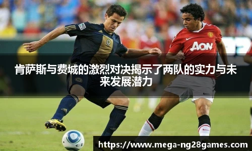 肯萨斯与费城的激烈对决揭示了两队的实力与未来发展潜力